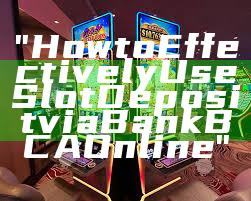 "How to Effectively Use Slot Deposit via Bank BCA Online"