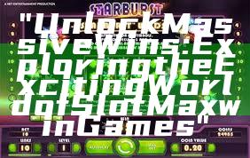 "Unlock Massive Wins: Exploring the Exciting World of Slot Maxwin Games"