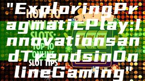 "Exploring Pragmatic Play: Innovations and Trends in Online Gaming"