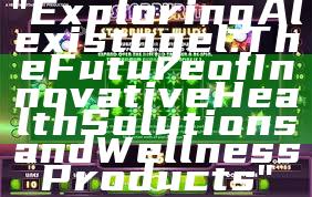 "Exploring Alexistogel: The Future of Innovative Health Solutions and Wellness Products"