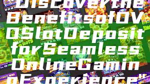 "Discover the Benefits of OVO Slot Deposit for Seamless Online Gaming Experience"