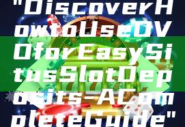 "Discover How to Use OVO for Easy Situs Slot Deposits - A Complete Guide"