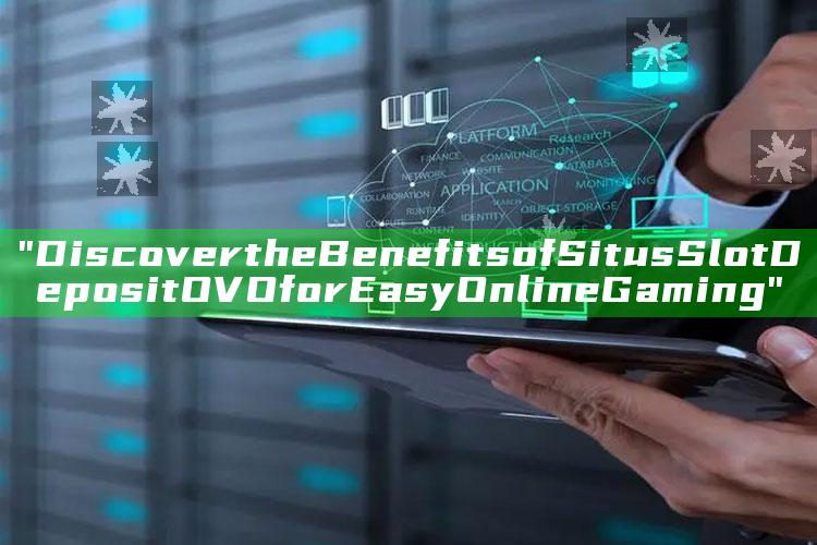 "Discover the Benefits of Situs Slot Deposit OVO for Easy Online Gaming"