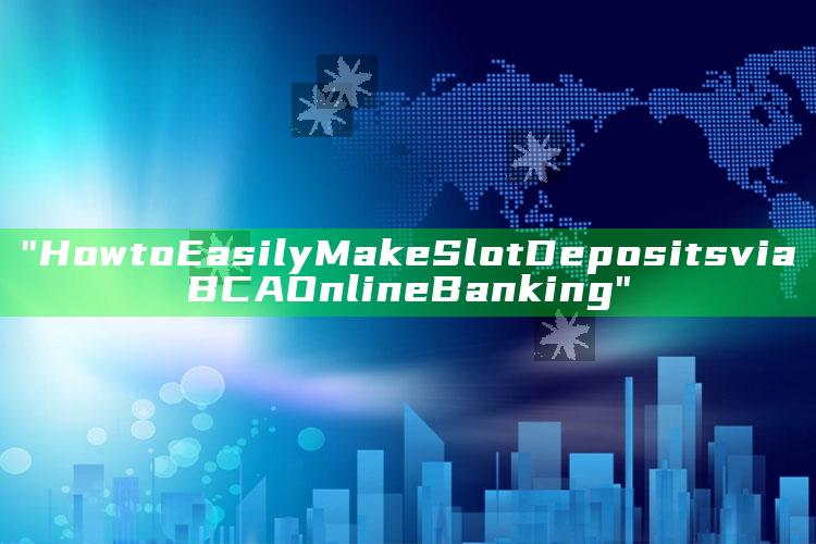 "How to Easily Make Slot Deposits via BCA Online Banking"