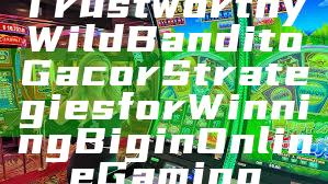 Trustworthy Wild Bandito Gacor Strategies for Winning Big in Online Gaming